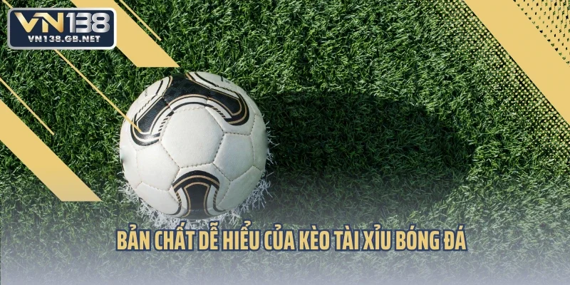 Bản chất dễ hiểu của kèo tài xỉu bóng đá