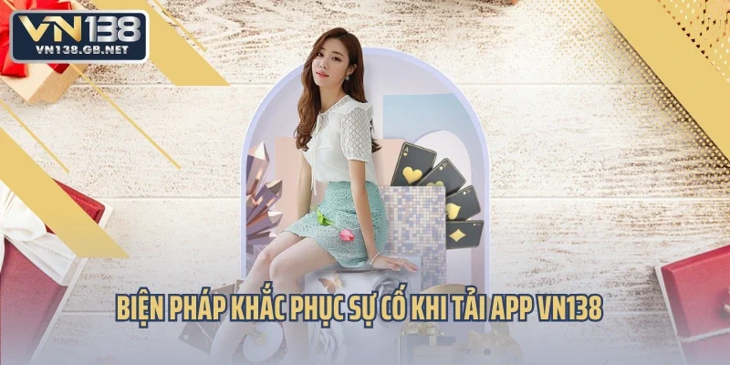 Biện pháp khắc phục sự cố khi tải app VN138