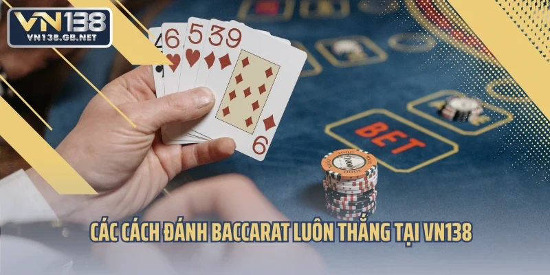 Các cách đánh baccarat luôn thắng tại VN138