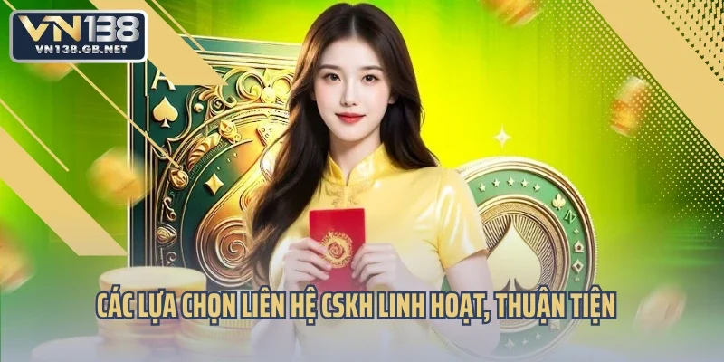 Các lựa chọn liên hệ CSKH linh hoạt, thuận tiện