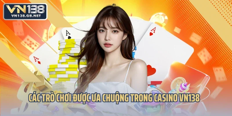 Các trò chơi được ưa chuộng trong Casino VN138