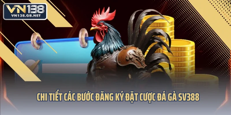 Chi tiết các bước đăng ký đặt cược đá gà SV388