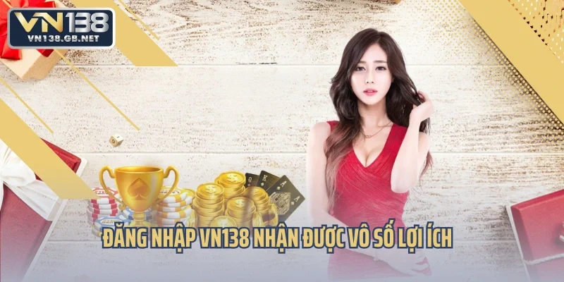 Đăng nhập VN138 nhận được vô số lợi ích