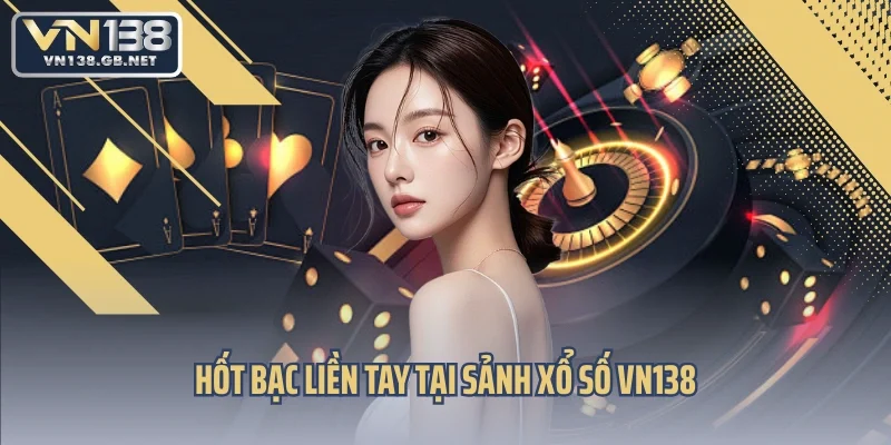 Hốt bạc liền tay tại sảnh xổ số VN138