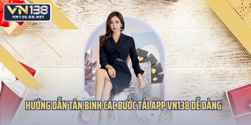 Hướng dẫn tân binh các bước tải app VN138 dễ dàng