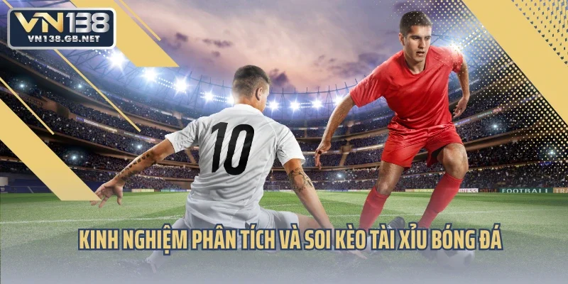 Kinh nghiệm phân tích và soi kèo tài xỉu bóng đá