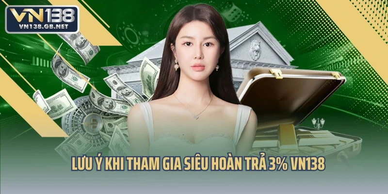 Lưu ý khi tham gia siêu hoàn trả 3% VN138