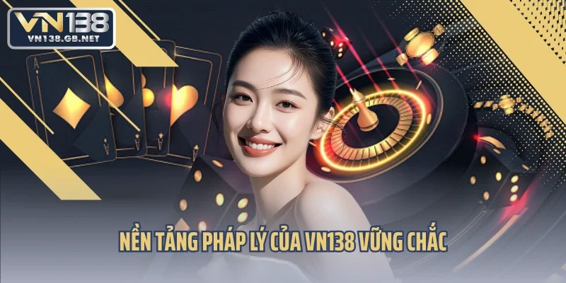 Nền tảng pháp lý của VN138 vững chắc