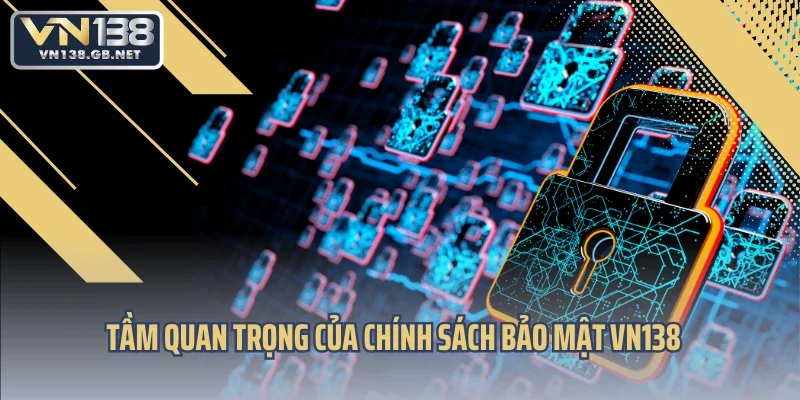 Tầm quan trọng của chính sách bảo mật VN138
