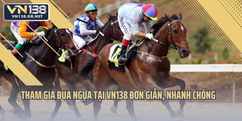 Tham gia đua ngựa tại VN138 đơn giản, nhanh chóng
