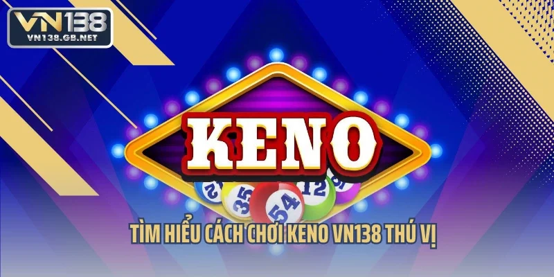 Tìm hiểu cách chơi Keno VN138 thú vị