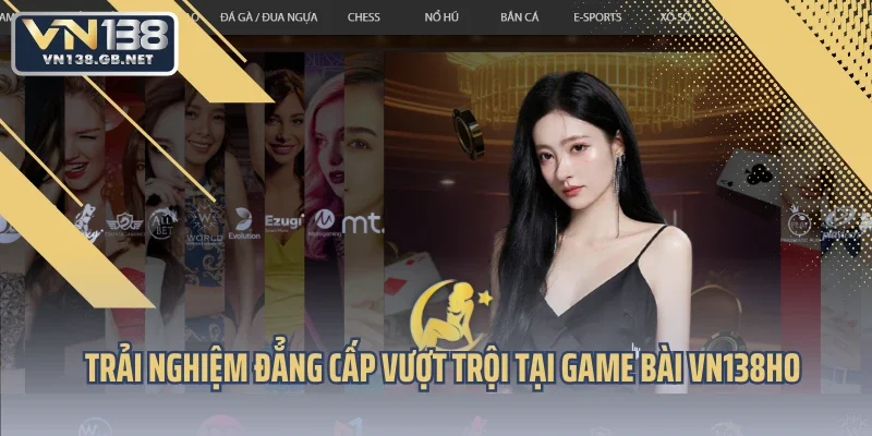 Trải nghiệm đẳng cấp vượt trội tại game bài VN138